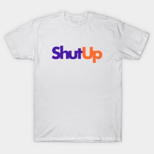 Shut up T-Shirt
